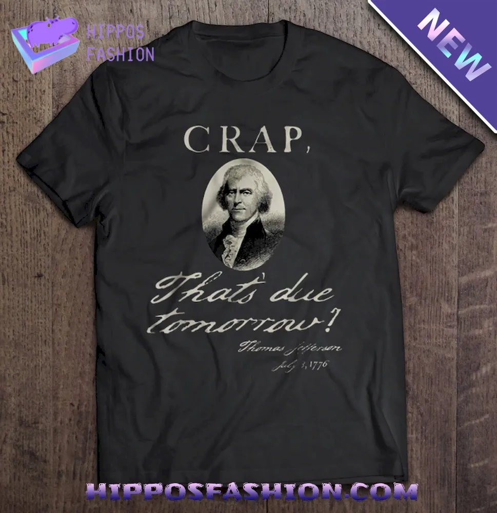 Crap Thats Due Tomorrow Thomas Jefferson July Black Version Shirt