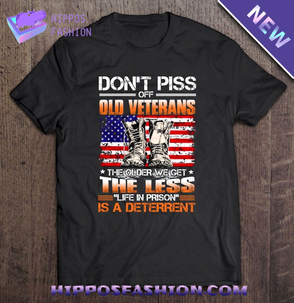 Dont Piss Off Old Veterans The Older We Get The Less Life In Prison Boots And Us Flag Version Shirt