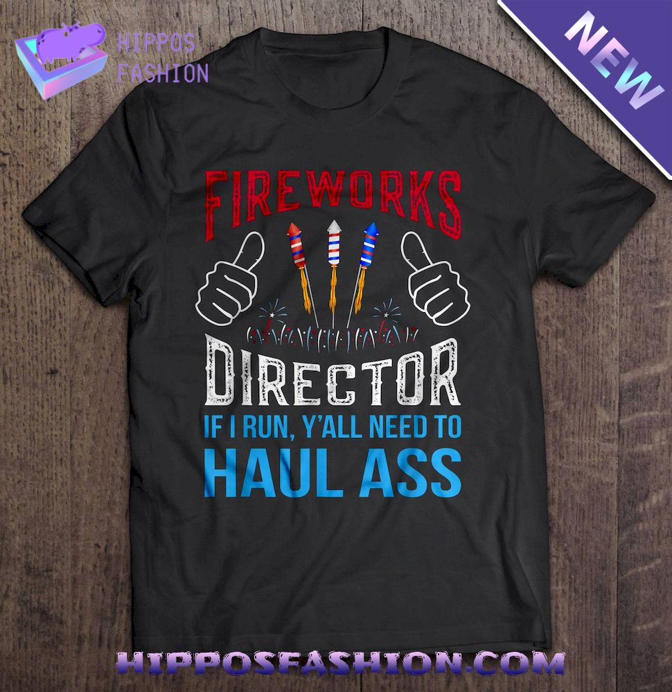 Fireworks Director If I Run Yall Need To Haul Ass Shirt