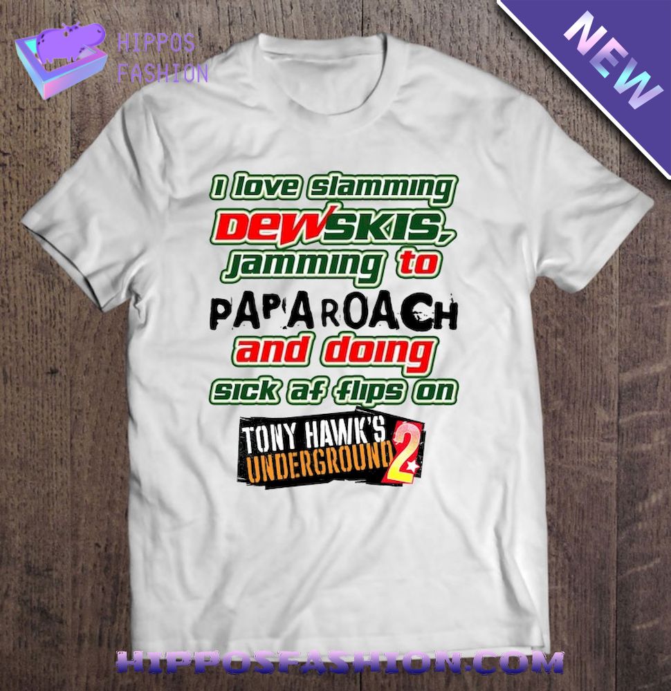 I Love Slamming Dewskis Jamming To Papa Roach And Doing Sick Af Flips On Tony HawkS Underground Shirt