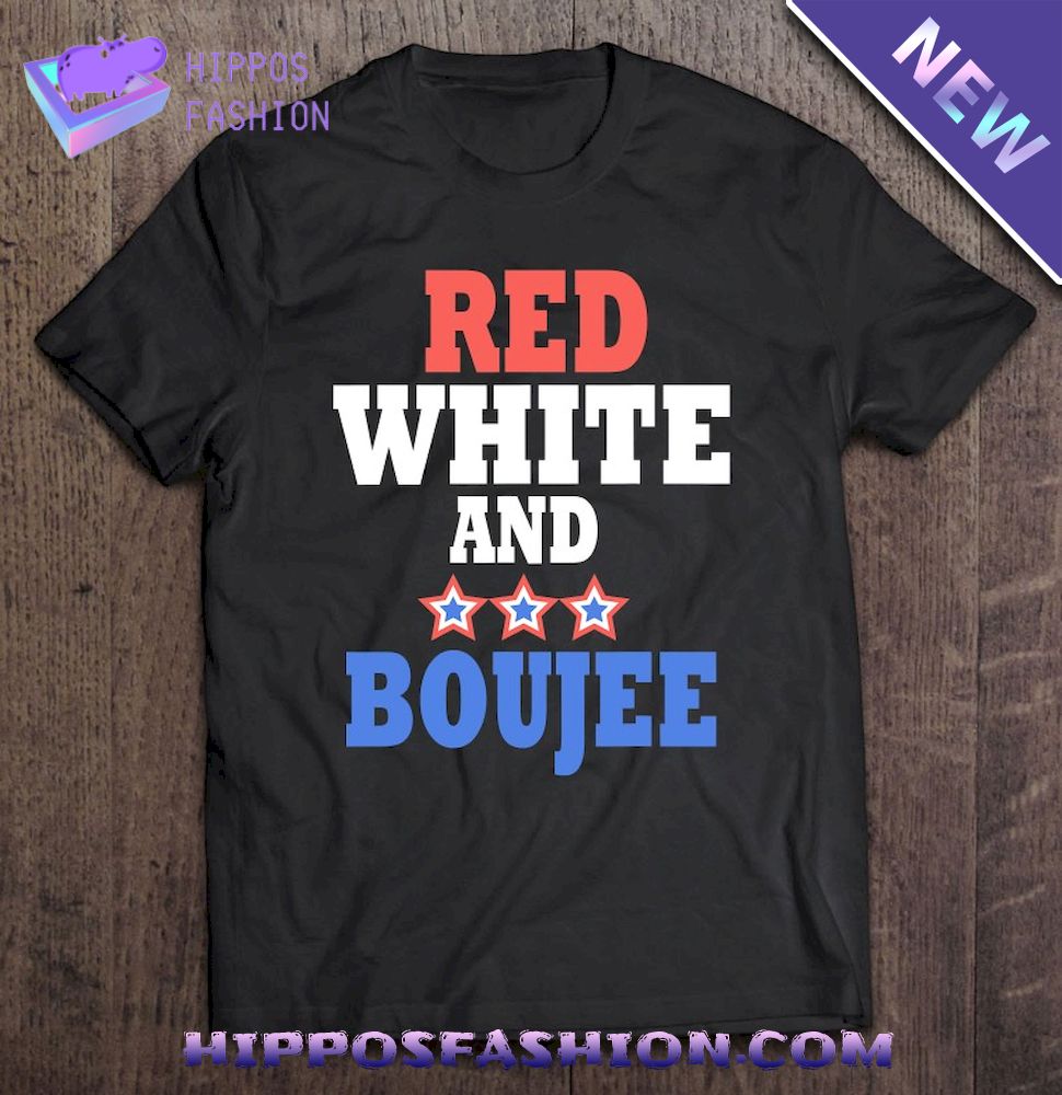 Red White And Boujee Funny Th Of July Patriotic July Fourth Shirt