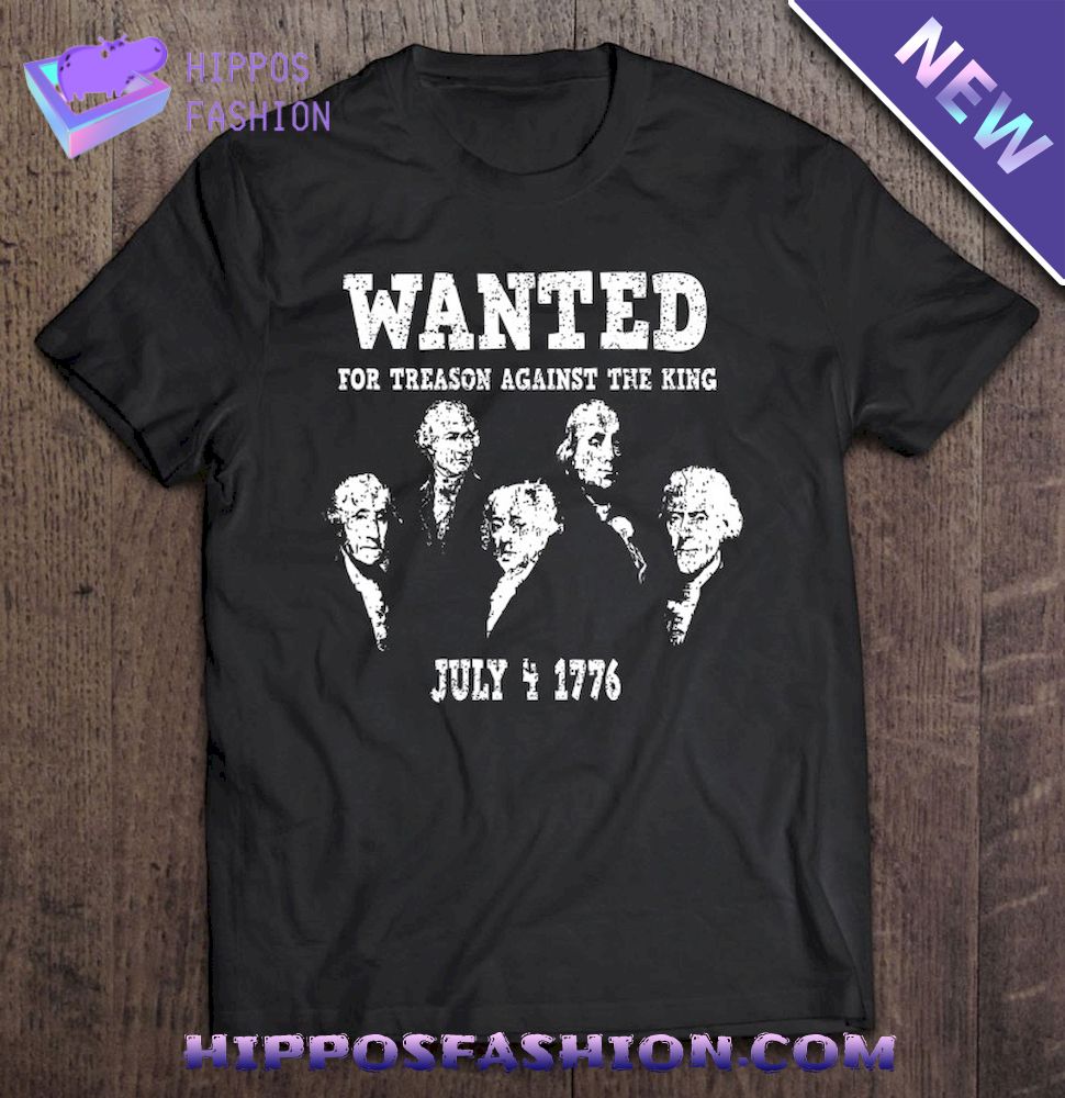 Wanted For Treason Against The King Th Of July Ver Shirt